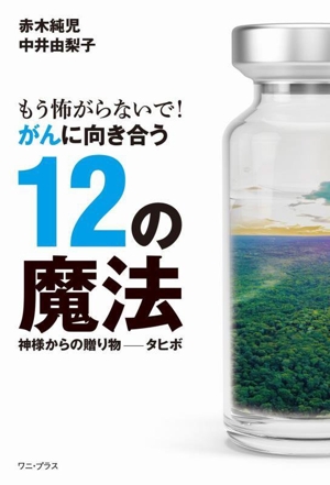 がんに向き合う12の魔法 神様からの贈り物 タヒボ もう怖がらないで！