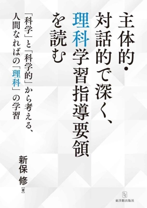 主体的・対話的で深く、理科学習指導要領を読む 「科学」と「科学的」から考える、人間なればの「理科」の学習