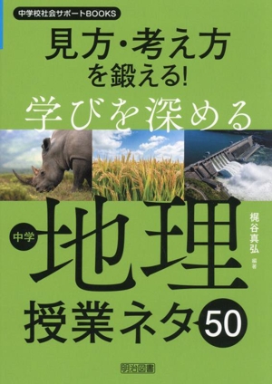 見方・考え方を鍛える！学びを深める中学地理授業ネタ50 中学校社会サポートBOOKS