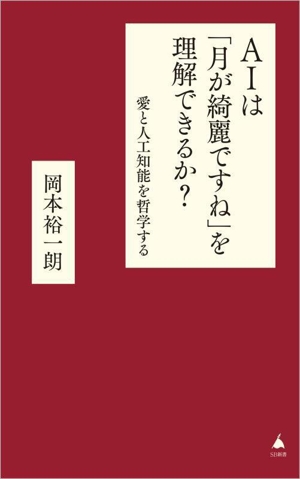 AIは「月が綺麗ですね」を理解できるか？ 愛と人工知能を哲学する SB新書664