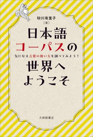 日本語コーパスの世界へようこそ 気になる言葉の使い方を調べてみよう！