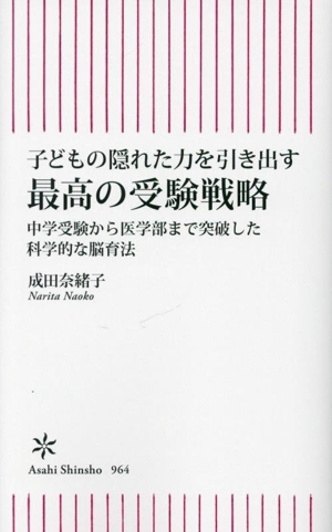 子どもの隠れた力を引き出す 最高の受験戦略 中学受験から医学部まで突破した科学的な脳育法 朝日新書964