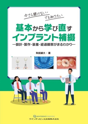 基本から学び直すインプラント補綴 今さら聞けない・でも知りたい 設計・製作・装着・経過観察がまるわかり