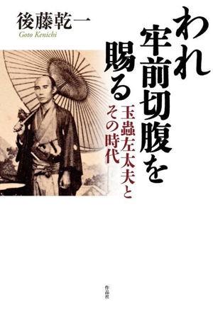 われ牢前切腹を賜る 玉蟲左太夫とその時代