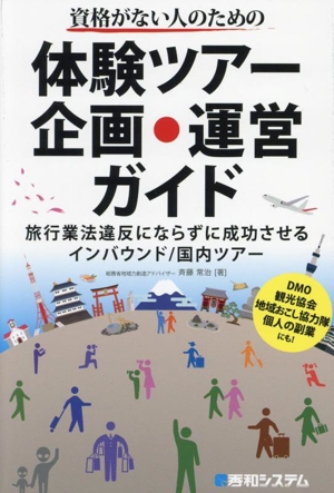 資格がない人のための体験ツアー企画・運営ガイド 旅行業法違反にならずに成功させるインバウンド/国内ツアー