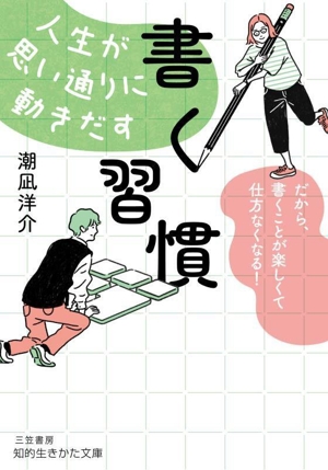 「書く習慣」人生が思い通りに動きだす だから、書くことが楽しくて仕方なくなる！ 知的生きかた文庫