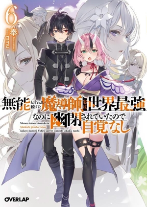 無能と言われ続けた魔導師、実は世界最強なのに幽閉されていたので自覚なし(6) オーバーラップ文庫