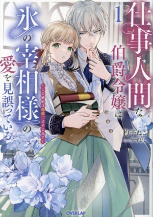 仕事人間な伯爵令嬢は氷の宰相様の愛を見誤っている(1)この婚約は偽装、ですよね？オーバーラップノベルスf