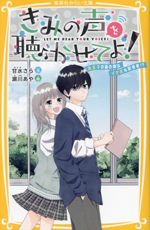 きみの声を聴かせてよ！ 氷王子の裏の顔はイケボな配信者!? 集英社みらい文庫