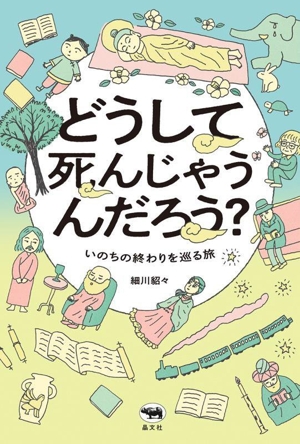 どうして死んじゃうんだろう？ いのちの終わりを巡る旅