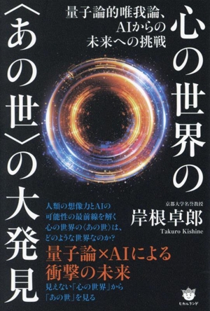 心の世界の〈あの世〉の大発見 量子論的唯我論、AIからの未来への挑戦