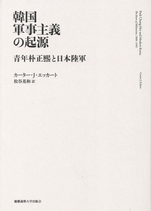 韓国軍事主義の起源 青年朴正熙と日本陸軍