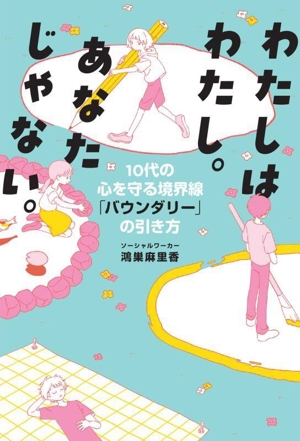 わたしはわたし。あなたじゃない。 10代の心を守る境界線「バウンダリー」の引き方