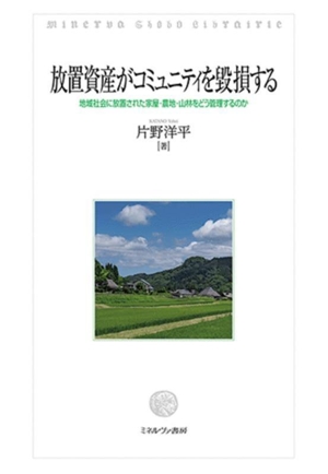 放置資産がコミュニティを毀損する 地域社会に放置された家屋・農地・山林をどう管理するのか