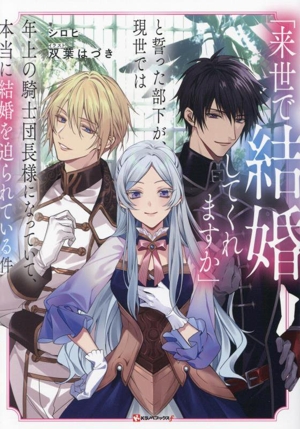 「来世で結婚してくれますか」と誓った部下が、現世では年上の騎士団長様になっていて、本当に結婚を迫られている件 Kラノベブックスf