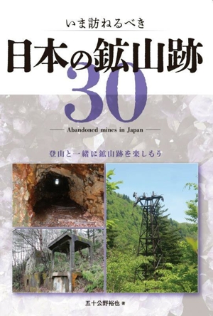 いま訪ねるべき 日本の鉱山跡30 登山と一緒に鉱山跡を楽しもう