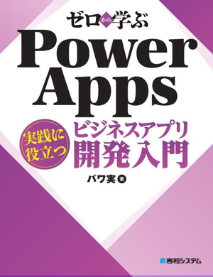 ゼロから学ぶPower Apps実践に役立つビジネスアプリ開発入門