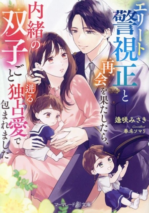 エリート警視正と再会を果たしたら、内緒の双子ごと迸る独占愛で包まれました マーマレード文庫