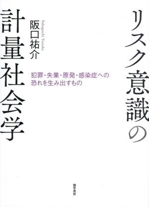 リスク意識の計量社会学 犯罪・失業・原発・感染症への恐れを生み出すもの