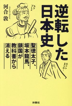 逆転した日本史 聖徳太子、坂本竜馬、鎖国が教科書から消える 扶桑社文庫