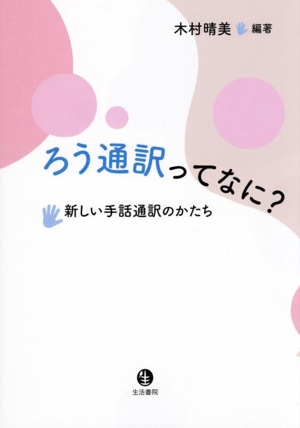 ろう通訳ってなに？ 新しい手話通訳のかたち