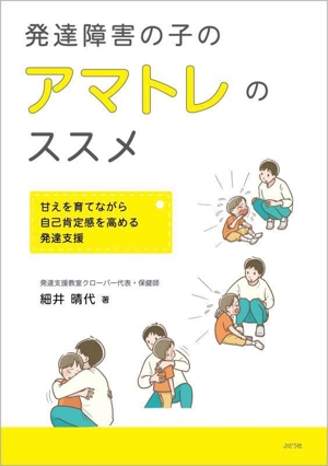 発達障害の子のアマトレのススメ 甘えを育てながら自己肯定感を高める発達支援