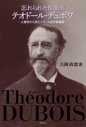 忘れられた作曲家 テオドール・デュボワ 人類学から見たフランス近代音楽史