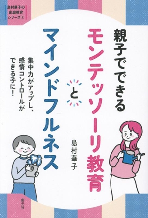 親子でできる モンテッソーリ教育とマインドフルネス 集中力がアップし、感情コントロールができる子に！ 島村華子の家庭教育シリーズ1