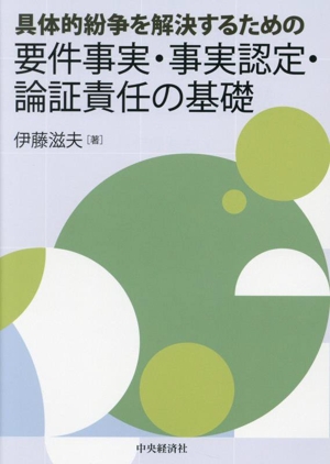 具体的紛争を解決するための 要件事実・事実認定・論証責任の基礎