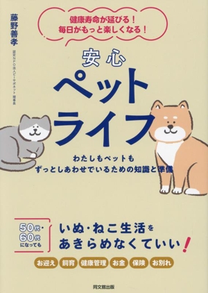 安心ペットライフ わたしもペットもずっとしあわせでいるための知識と準備 健康寿命が延びる！ 毎日がもっと楽しくなる！