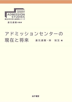 アドミッションセンターの現在と将来 東北大学大学入試研究シリーズ