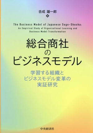 総合商社のビジネスモデル 学習する組織とビジネスモデル変革の実証研究