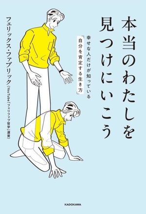 本当のわたしを見つけにいこう 幸せな人だけが知っている「自分を肯定する生き方」