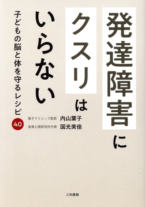 発達障害にクスリはいらない 子どもの脳と体を守るレシピ40