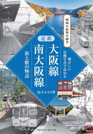 近鉄 大阪線・南大阪線 街と駅の物語 懐かしい沿線写真で訪ねる 昭和の街角を紹介