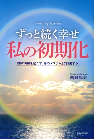 ずっと続く幸せ 私の初期化 日常に奇跡を起こす「命のシステム」が始動する！ SIBAA BOOKS