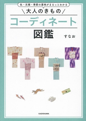 色・文様・季節の意味がまるっとわかる 大人のきものコーディネート図鑑