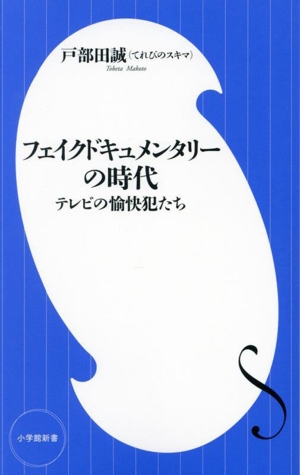 フェイクドキュメンタリーの時代 テレビの愉快犯たち 小学館新書479