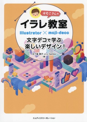 はむこさんのイラレ教室 文字デコで学ぶ楽しいデザイン！ Illustrator×moji-deco