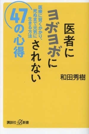 医者にヨボヨボにされない47の心得 医療に賢くかかり、死ぬまで元気に生きる方法 講談社+α新書