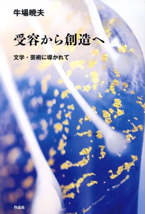 受容から創造へ 文学・芸術に導かれて