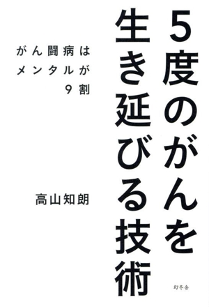 5度のがんを生き延びる技術 がん闘病はメンタルが9割