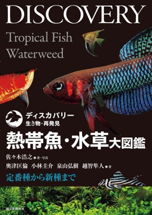 熱帯魚・水草大図鑑 定番種から新種まで ディスカバリー生き物・再発見