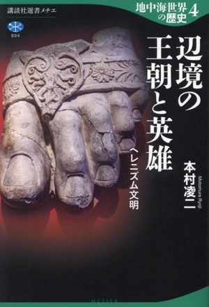 地中海世界の歴史(4) 辺境の王朝と英雄 ヘレニズム文明 講談社選書メチエ804