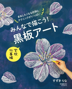 みんなで描こう！黒板アート 学校行事編 まねしたくなる作例とテクニックがいっぱい