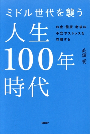 ミドル世代を襲う人生100年時代 お金・健康・老後の不安やストレスを克服する