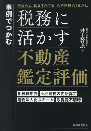 事例でつかむ 税務に活かす不動産鑑定評価 相続税申告・土地建物の内訳算定・建物法人化スキーム・取得費不明時