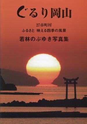 ぐるり岡山 27市町村 ふるさと映える四季の風景 若林のぶゆき写真集