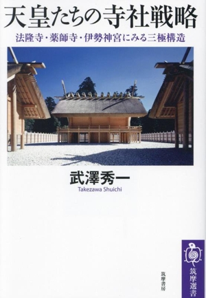 天皇たちの寺社戦略 法隆寺・薬師寺・伊勢神宮にみる三極構造 筑摩選書0289