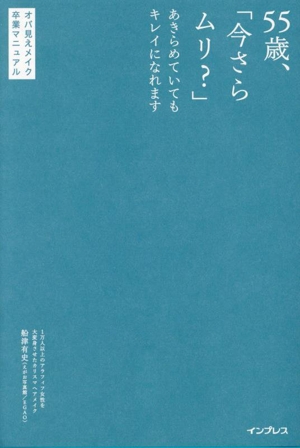55歳、「今さらムリ？」と諦めていてもキレイになれます オバ見えメイク卒業マニュアル